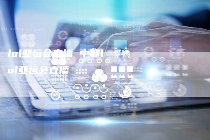 lol亚运会直播 中韩lol亚运会直播