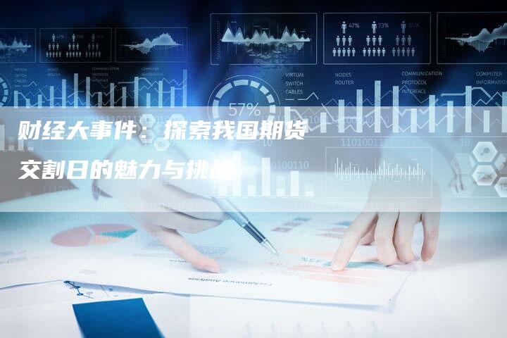 财经大事件：探索我国期货交割日的魅力与挑战