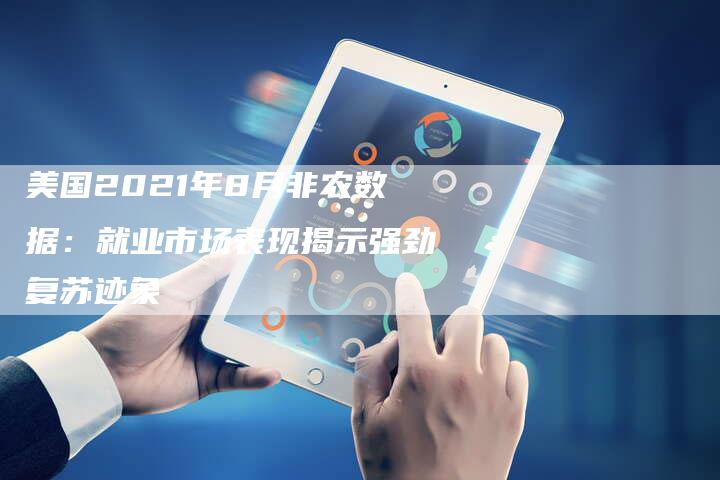 美国2021年8月非农数据：就业市场表现揭示强劲复苏迹象