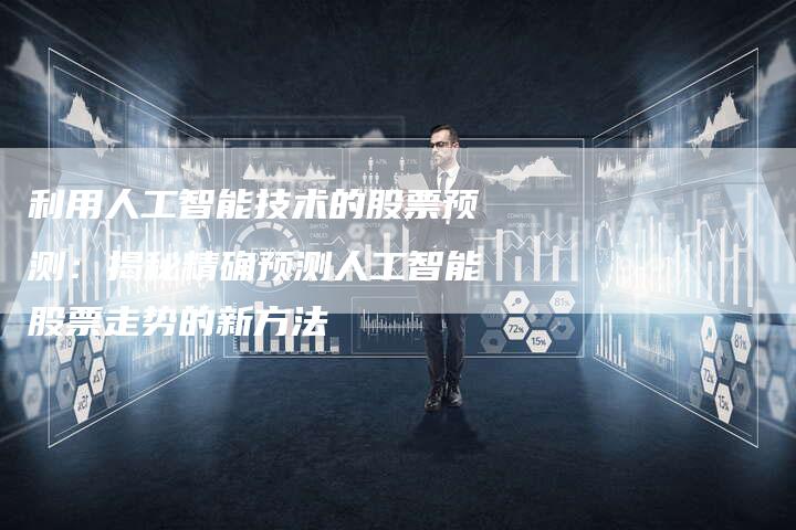 利用人工智能技术的股票预测：揭秘精确预测人工智能股票走势的新方法