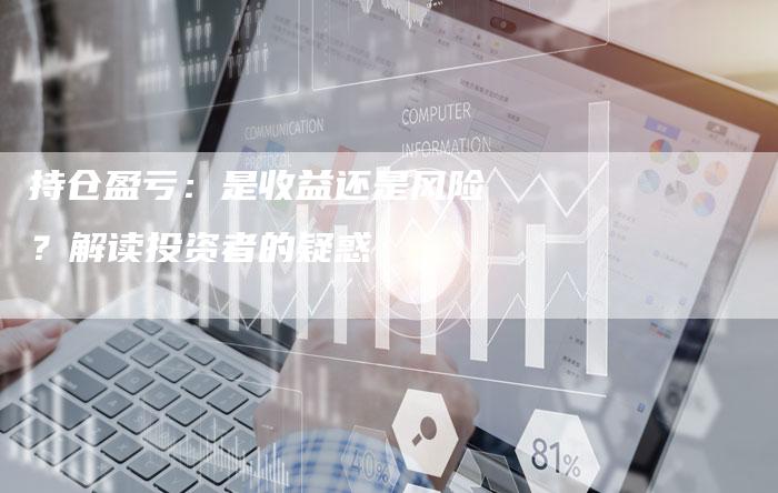 持仓盈亏：是收益还是风险？解读投资者的疑惑