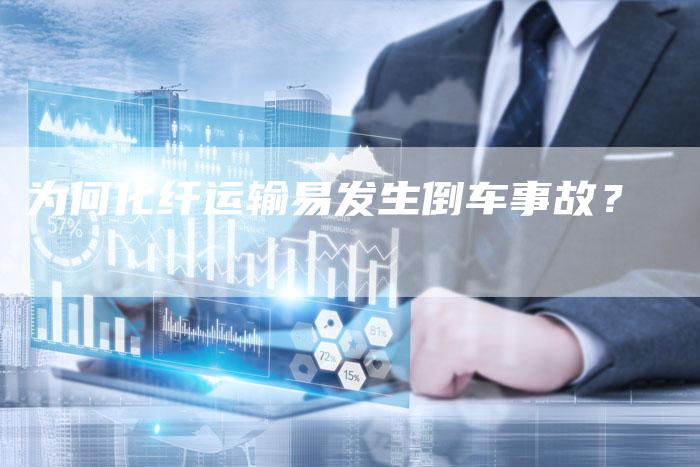 为何化纤运输易发生倒车事故？