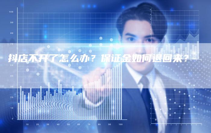 抖店不开了怎么办？保证金如何退回来？