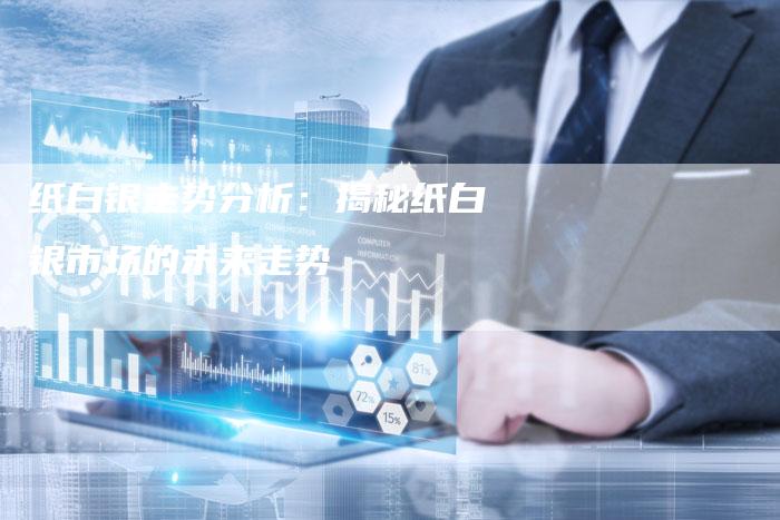 纸白银走势分析：揭秘纸白银市场的未来走势