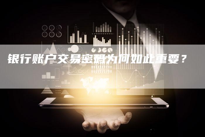 银行账户交易密码为何如此重要？