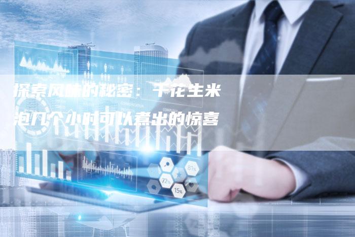 探索风味的秘密：干花生米泡几个小时可以煮出的惊喜