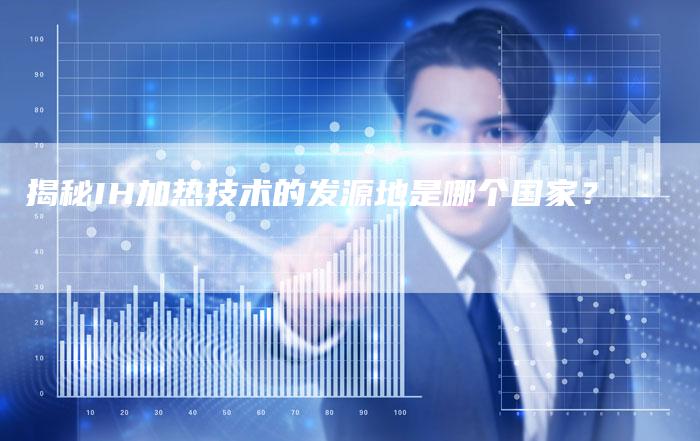 揭秘IH加热技术的发源地是哪个国家？