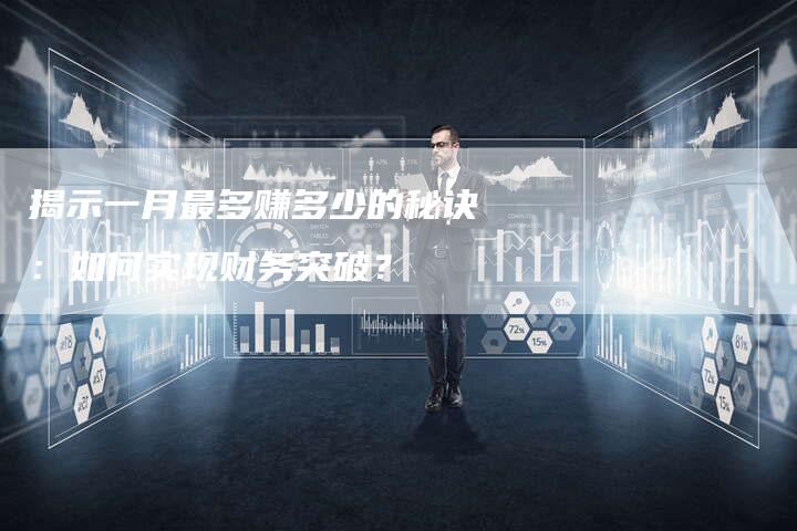 揭示一月最多赚多少的秘诀：如何实现财务突破？