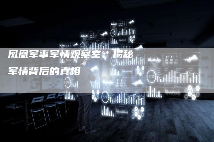凤凰军事军情观察室：揭秘军情背后的真相