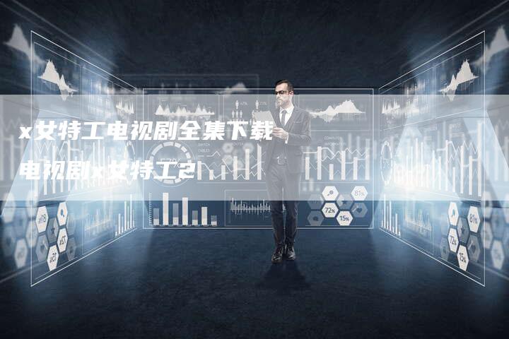x女特工电视剧全集下载 电视剧x女特工2