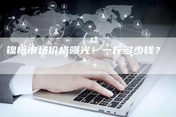 镍板市场价格曝光！一斤多少钱？