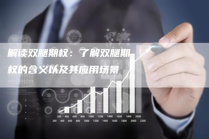 解读双腿期权：了解双腿期权的含义以及其应用场景