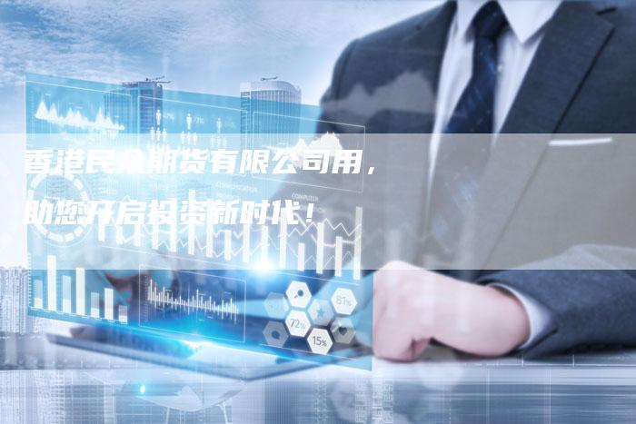香港民众期货有限公司用，助您开启投资新时代！