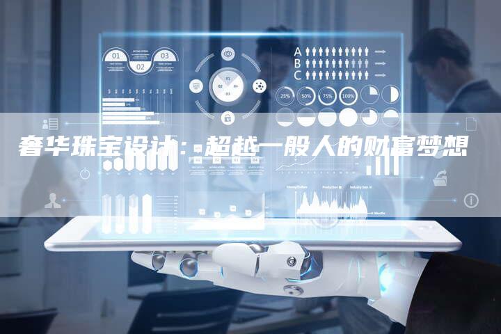 奢华珠宝设计：超越一般人的财富梦想