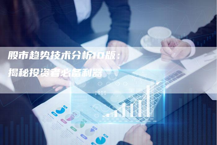 股市趋势技术分析10版：揭秘投资者必备利器