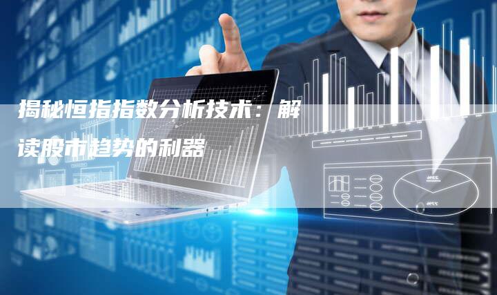 揭秘恒指指数分析技术：解读股市趋势的利器