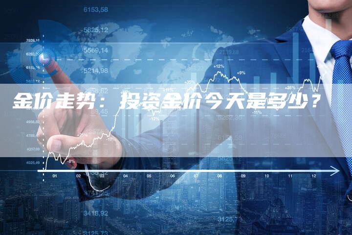 金价走势：投资金价今天是多少？