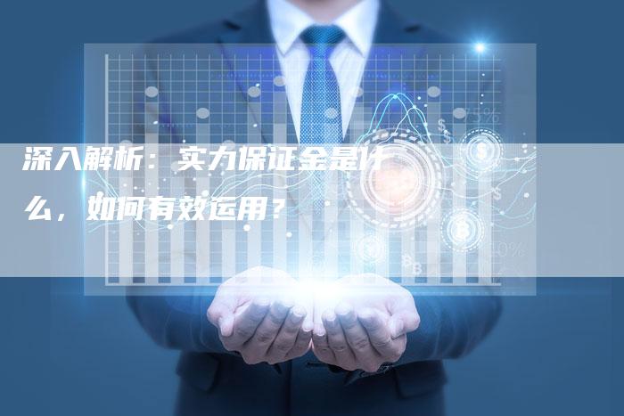 深入解析：实力保证金是什么，如何有效运用？