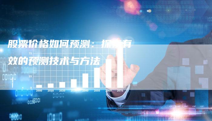 股票价格如何预测：探索有效的预测技术与方法