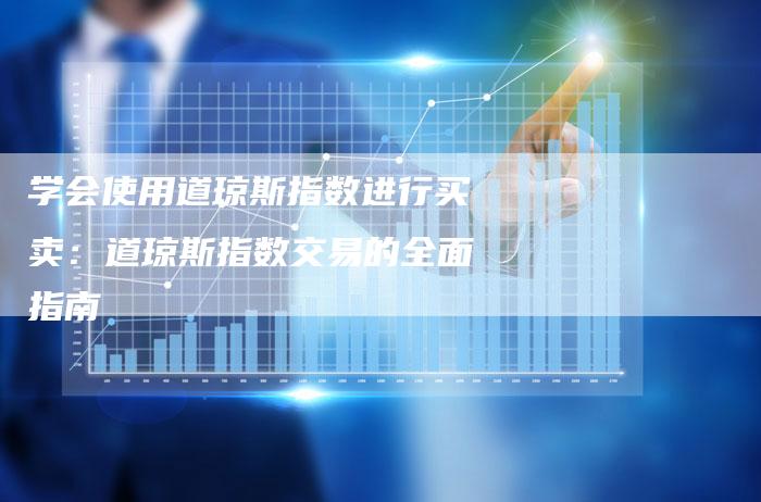 学会使用道琼斯指数进行买卖：道琼斯指数交易的全面指南