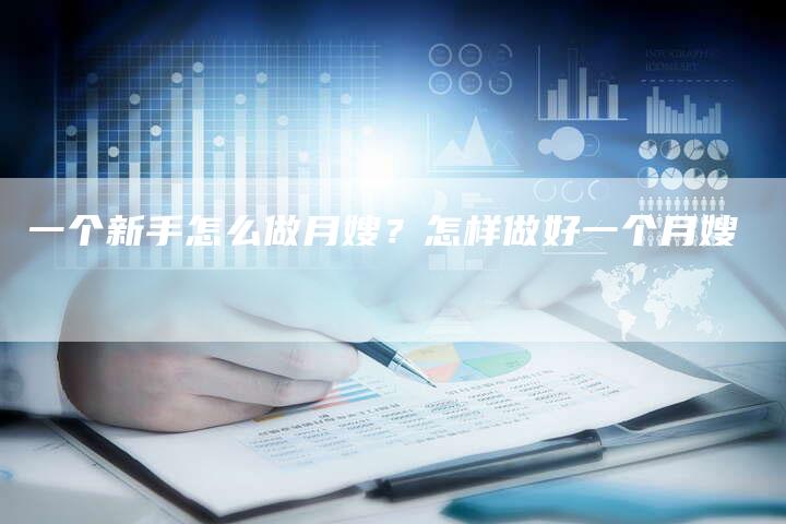 一个新手怎么做月嫂？怎样做好一个月嫂