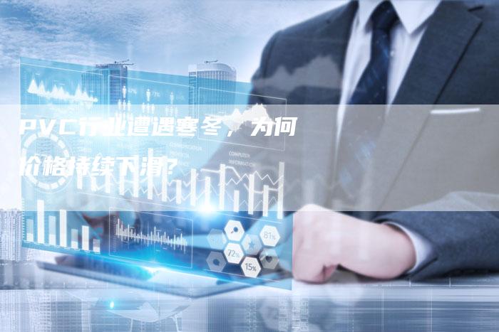 PVC行业遭遇寒冬，为何价格持续下滑？