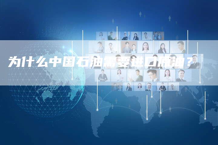 为什么中国石油需要进口原油？