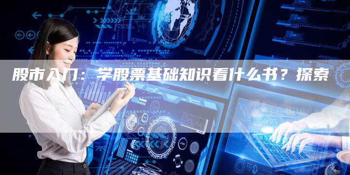 股市入门：学股票基础知识看什么书？探索