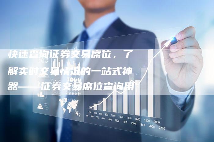 快速查询证券交易席位，了解实时交易情况的一站式神器——证券交易席位查询用