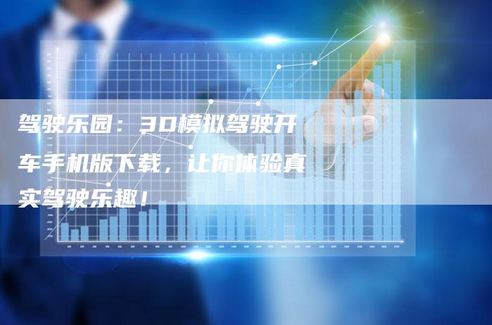 驾驶乐园：3D模拟驾驶开车手机版下载，让你体验真实驾驶乐趣！
