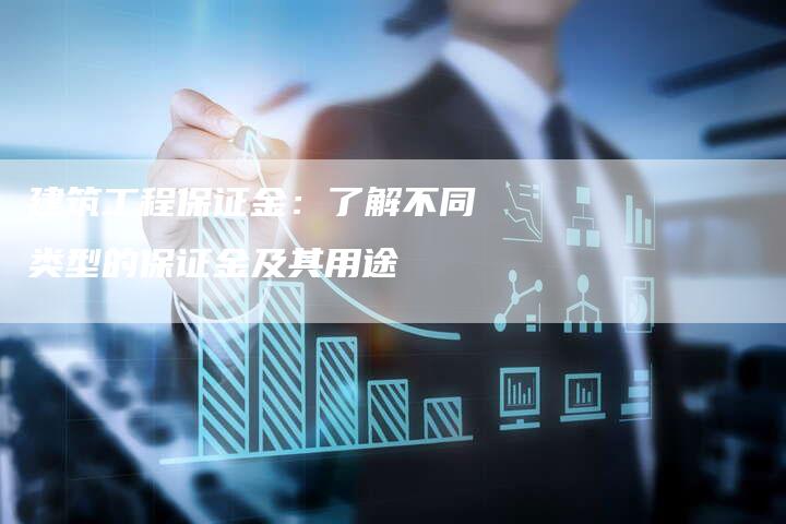建筑工程保证金：了解不同类型的保证金及其用途
