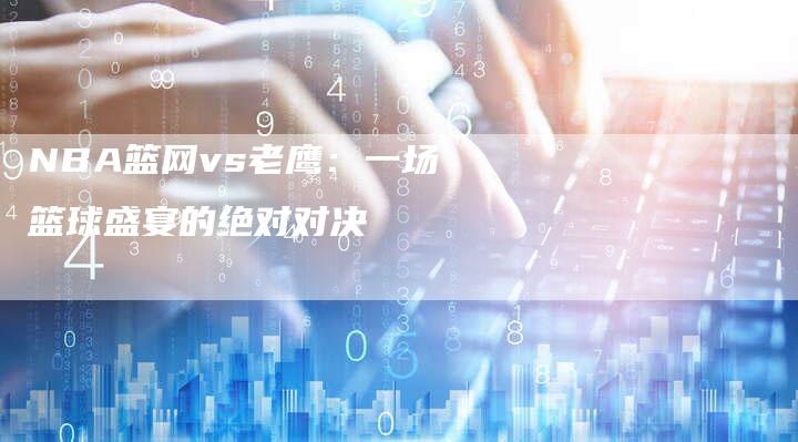 NBA篮网vs老鹰：一场篮球盛宴的绝对对决