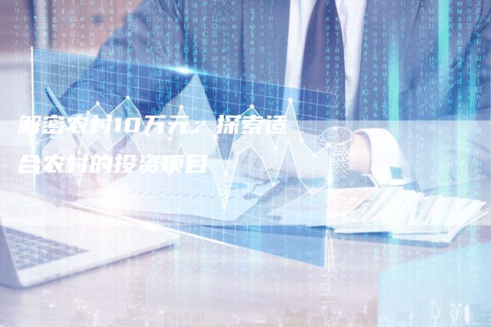 解密农村10万元：探索适合农村的投资项目