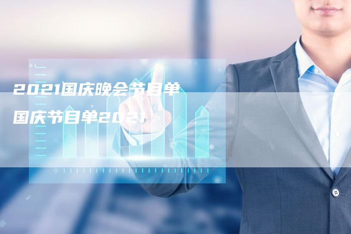 2021国庆晚会节目单 国庆节目单2021