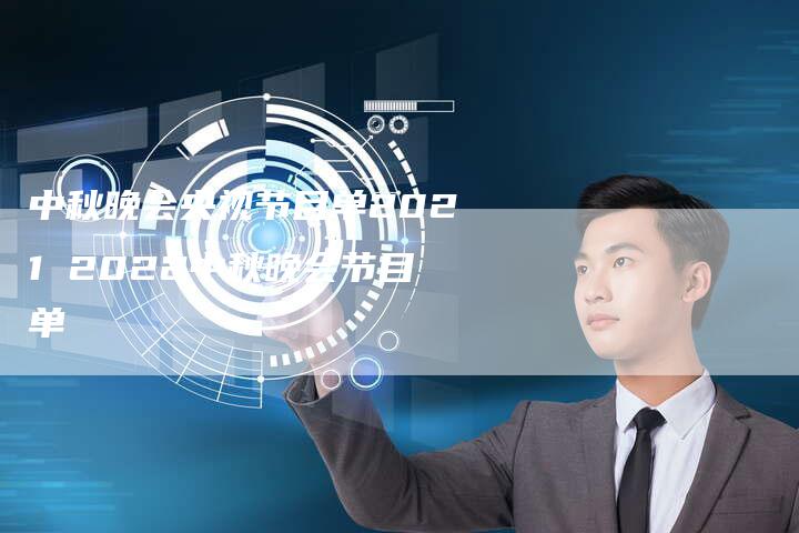 中秋晚会央视节目单2021 2022中秋晚会节目单