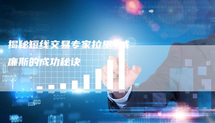 揭秘短线交易专家拉里 威廉斯的成功秘诀