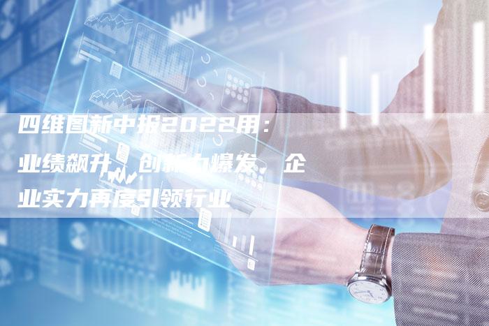 四维图新中报2022用：业绩飙升、创新力爆发，企业实力再度引领行业