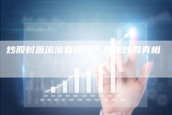 炒股财源滚滚靠谱吗？揭秘炒股真相