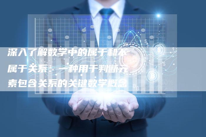 深入了解数学中的属于和不属于关系：一种用于判断元素包含关系的关键数学概念