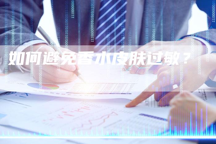 如何避免香水皮肤过敏？
