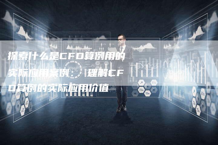 探索什么是CFD算例用的实际应用案例： 理解CFD算例的实际应用价值