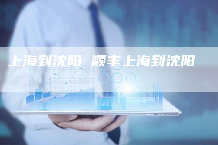 上海到沈阳 顺丰上海到沈阳