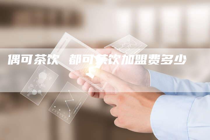 偶可茶饮 都可茶饮加盟费多少