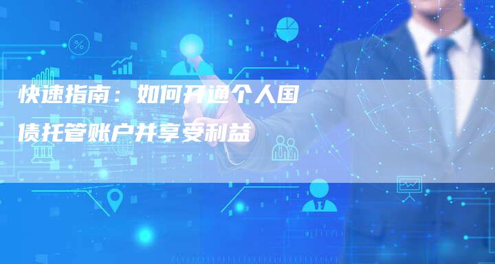 快速指南：如何开通个人国债托管账户并享受利益