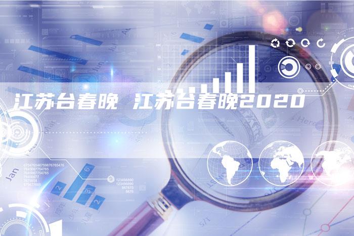 江苏台春晚 江苏台春晚2020