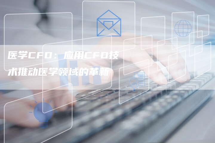 医学CFD：应用CFD技术推动医学领域的革新