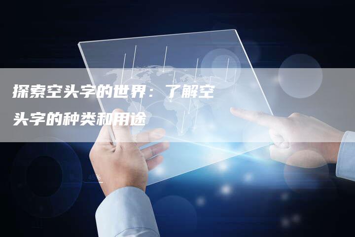 探索空头字的世界：了解空头字的种类和用途