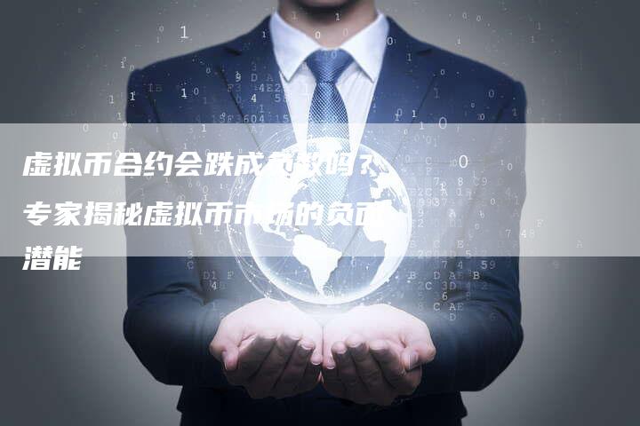 虚拟币合约会跌成负数吗？专家揭秘虚拟币市场的负面潜能