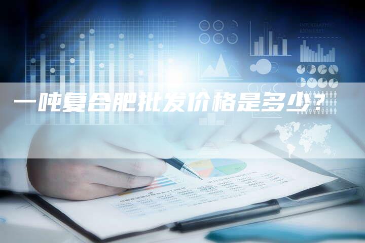 一吨复合肥批发价格是多少？