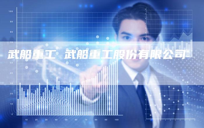 武船重工 武船重工股份有限公司